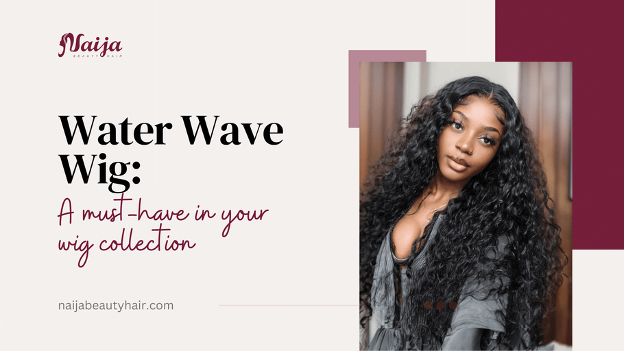 Water Wave Wig: A Must-Have in Your Wig Collection