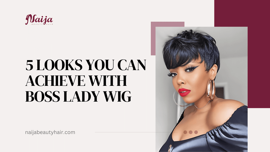 5 LOOKS YOU CAN ACHIEVE WITH NAIJA BEAUTY BOSS LADY WIG